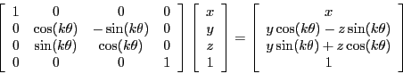 \begin{displaymath}
\left[
\begin{array}{cccc}
1 & 0 & 0 & 0 \\
0 & \cos(k \the...
...y \sin(k \theta) + z \cos(k \theta) \\
1 \end{array} \right ]
\end{displaymath}