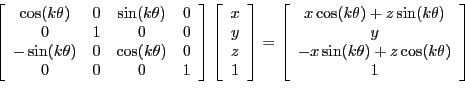 \begin{displaymath}
\left[
\begin{array}{cccc}
\cos(k \theta) & 0 & \sin(k \thet...
...x \sin(k \theta) + z \cos(k \theta) \\
1 \end{array} \right ]
\end{displaymath}