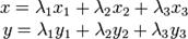 \begin{matrix} x = \lambda_{1} x_{1} +  \lambda_{2} x_{2} +  
\lambda_{3} x_{3} \\ y = \lambda_{1} y_{1} +  \lambda_{2} y_{2} +  \lambda_{3} y_{3} \\ \end{matrix} \,